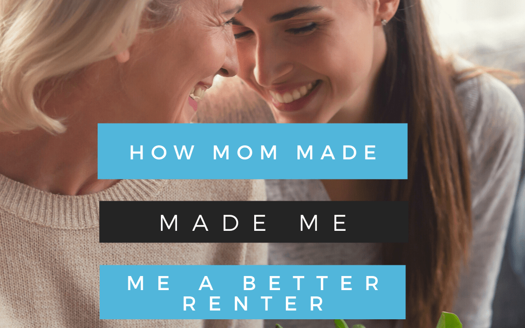 Lessons from Mom that Made Me a Better Renter